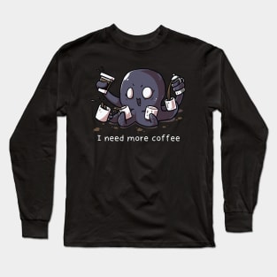 I need more Coffee Octopus Long Sleeve T-Shirt